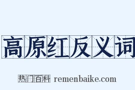 高原红反义词是什么意思的图片